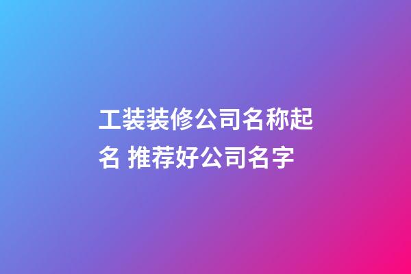 工装装修公司名称起名 推荐好公司名字-第1张-公司起名-玄机派